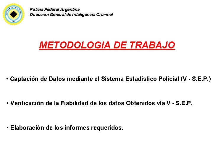 Policía Federal Argentina Dirección General de Inteligencia Criminal METODOLOGIA DE TRABAJO • Captación de