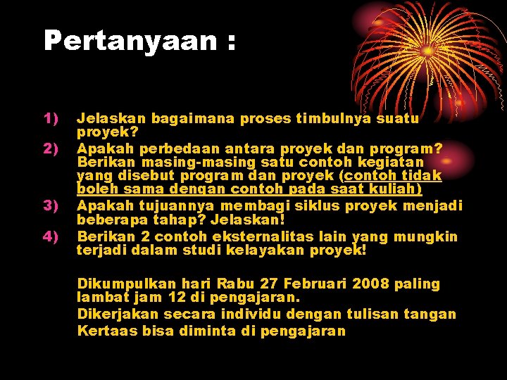 Pertanyaan : 1) 2) 3) 4) Jelaskan bagaimana proses timbulnya suatu proyek? Apakah perbedaan