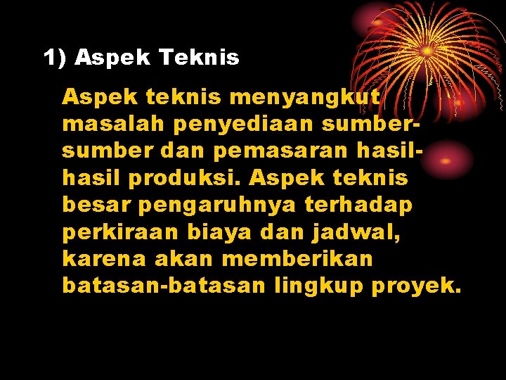 1) Aspek Teknis Aspek teknis menyangkut masalah penyediaan sumber dan pemasaran hasil produksi. Aspek