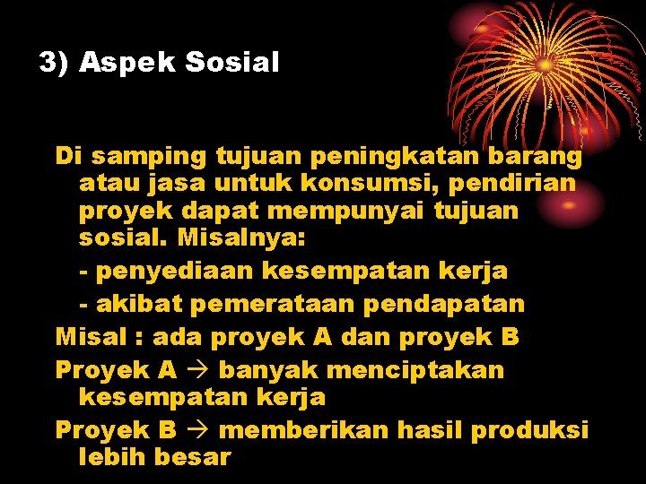 3) Aspek Sosial Di samping tujuan peningkatan barang atau jasa untuk konsumsi, pendirian proyek