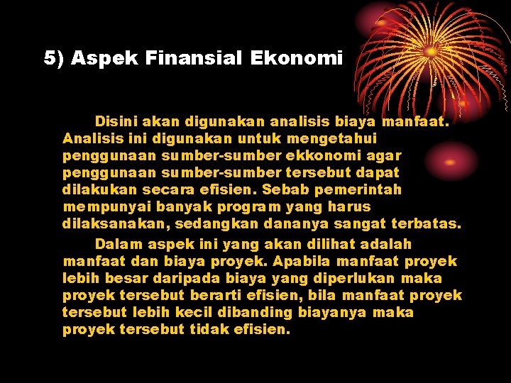 5) Aspek Finansial Ekonomi Disini akan digunakan analisis biaya manfaat. Analisis ini digunakan untuk