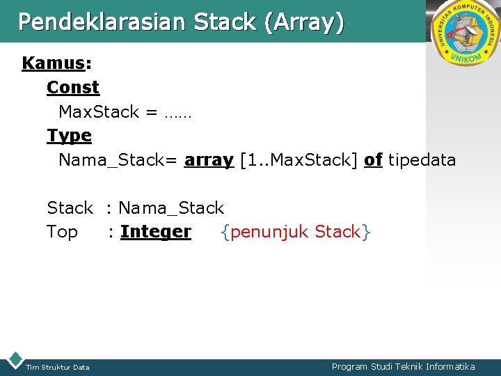 Pendeklarasian Stack (Array) LOGO Kamus: Const Max. Stack = …… Type Nama_Stack= array [1.