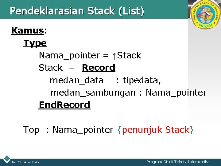 Pendeklarasian Stack (List) LOGO Kamus: Type Nama_pointer = ↑Stack = Record medan_data : tipedata,