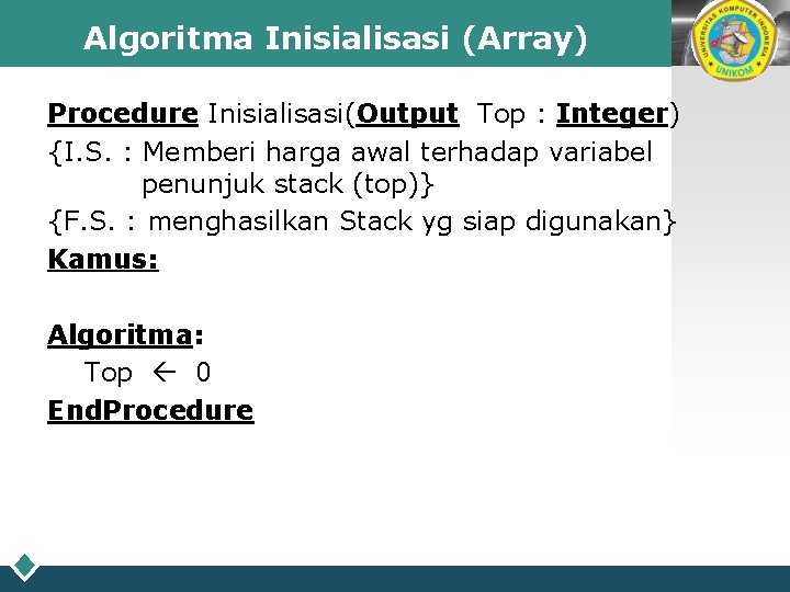 Algoritma Inisialisasi (Array) Procedure Inisialisasi(Output Top : Integer) {I. S. : Memberi harga awal