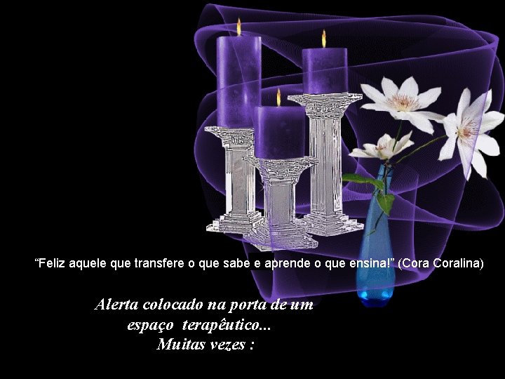“Feliz aquele que transfere o que sabe e aprende o que ensina!” (Coralina) Alerta