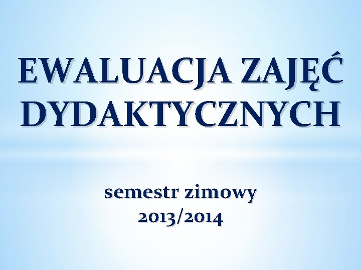 EWALUACJA ZAJĘĆ DYDAKTYCZNYCH semestr zimowy 2013/2014 