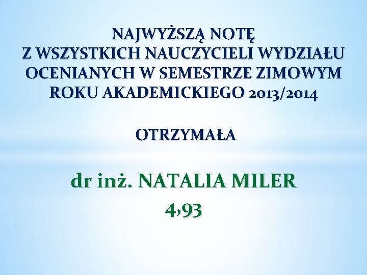 NAJWYŻSZĄ NOTĘ Z WSZYSTKICH NAUCZYCIELI WYDZIAŁU OCENIANYCH W SEMESTRZE ZIMOWYM ROKU AKADEMICKIEGO 2013/2014 OTRZYMAŁA