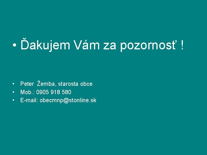 • Ďakujem Vám za pozornosť ! • Peter Žemba, starosta obce • Mob. • Ďakujem Vám za pozornosť ! • Peter Žemba, starosta obce • Mob.