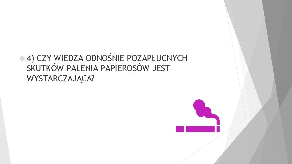  4) CZY WIEDZA ODNOŚNIE POZAPŁUCNYCH SKUTKÓW PALENIA PAPIEROSÓW JEST WYSTARCZAJĄCA? 