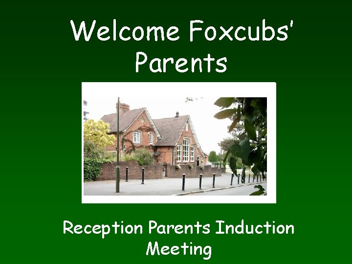 Welcome Foxcubs’ Parents Reception Parents Induction Meeting 