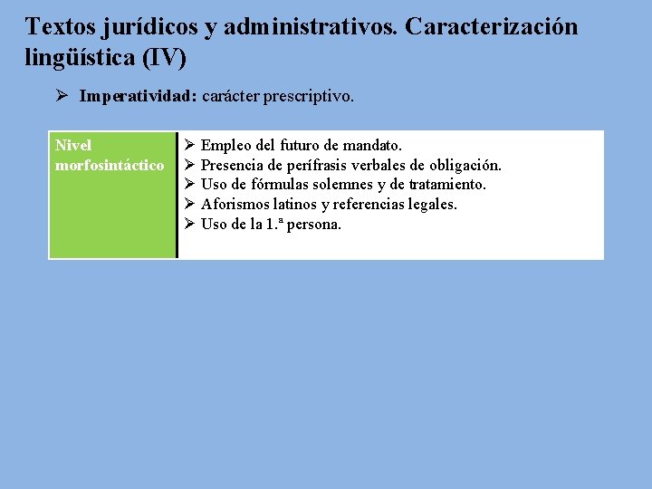 Textos jurídicos y administrativos. Caracterización lingüística (IV) Ø Imperatividad: carácter prescriptivo. Nivel morfosintáctico Ø