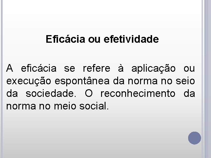 Eficácia ou efetividade A eficácia se refere à aplicação ou execução espontânea da norma