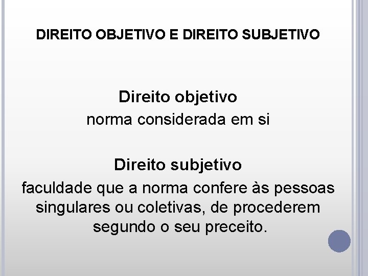 DIREITO OBJETIVO E DIREITO SUBJETIVO Direito objetivo norma considerada em si Direito subjetivo faculdade