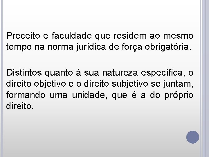 Preceito e faculdade que residem ao mesmo tempo na norma jurídica de força obrigatória.