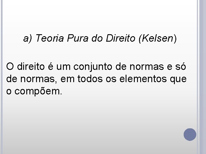 a) Teoria Pura do Direito (Kelsen) O direito é um conjunto de normas e