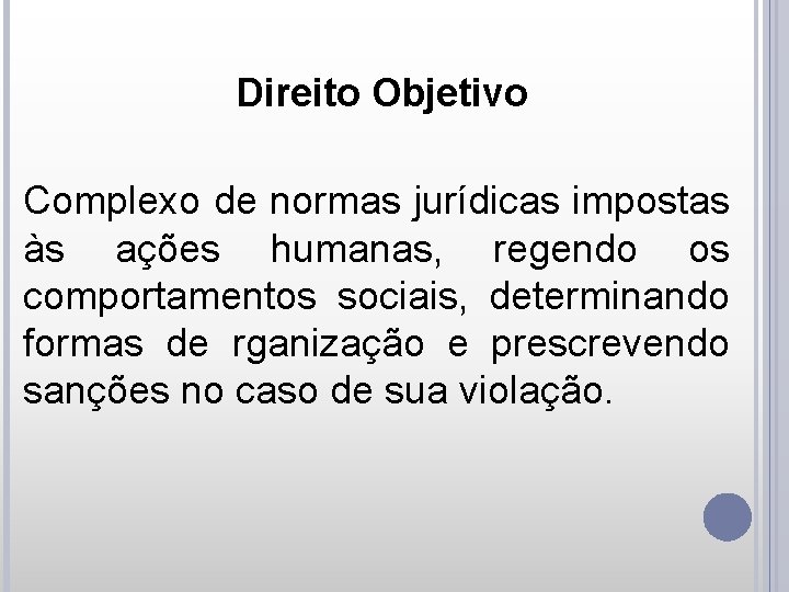 Direito Objetivo Complexo de normas jurídicas impostas às ações humanas, regendo os comportamentos sociais,