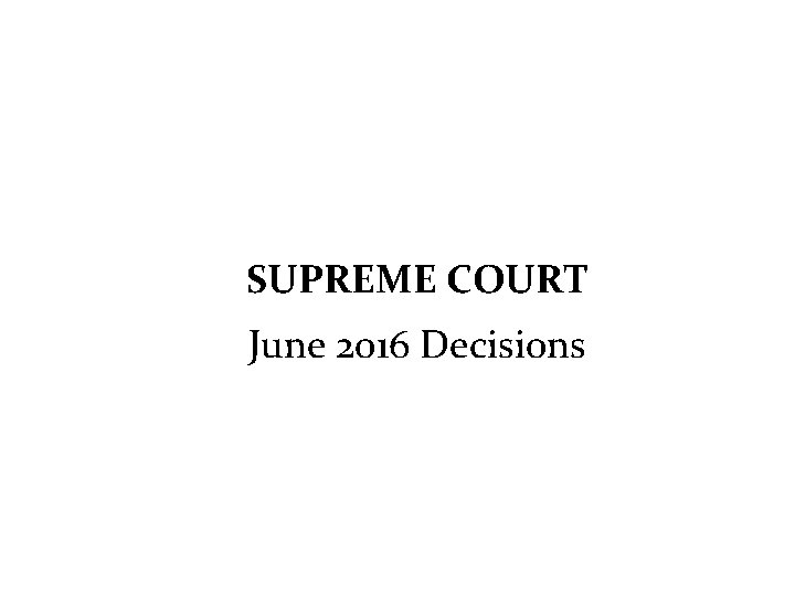 SUPREME COURT June 2016 Decisions 