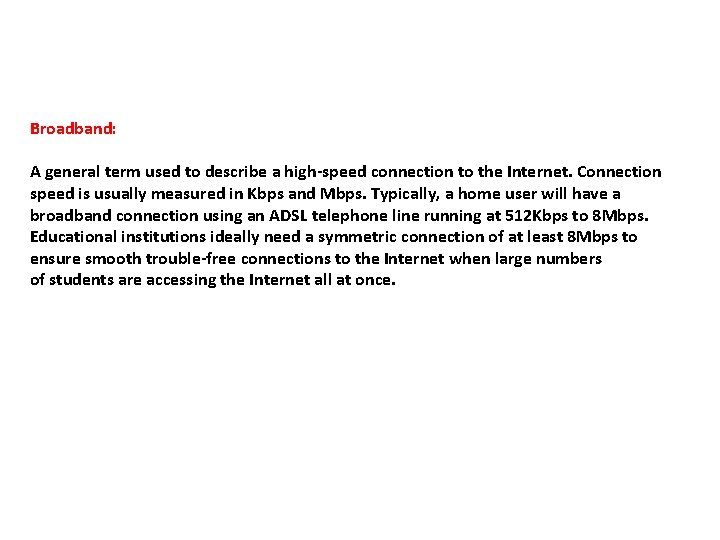 Broadband: A general term used to describe a high-speed connection to the Internet. Connection