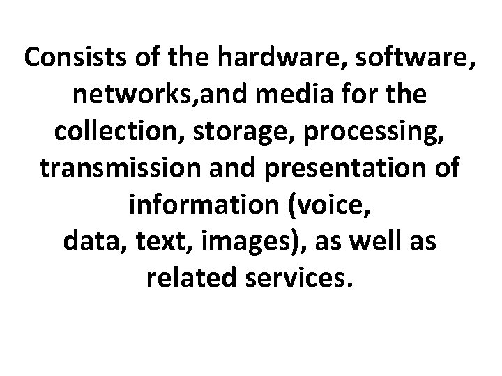 Consists of the hardware, software, networks, and media for the collection, storage, processing, transmission