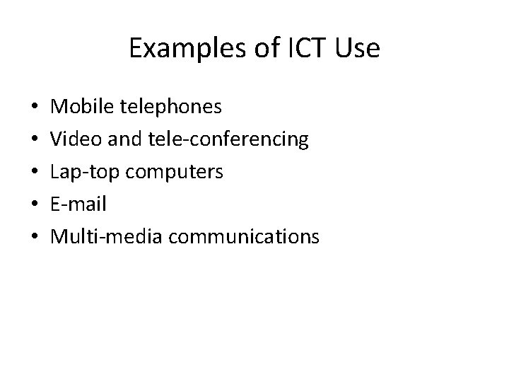 Examples of ICT Use • • • Mobile telephones Video and tele-conferencing Lap-top computers