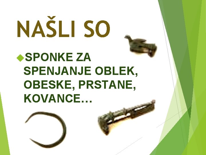 NAŠLI SO SPONKE ZA SPENJANJE OBLEK, OBESKE, PRSTANE, KOVANCE… 