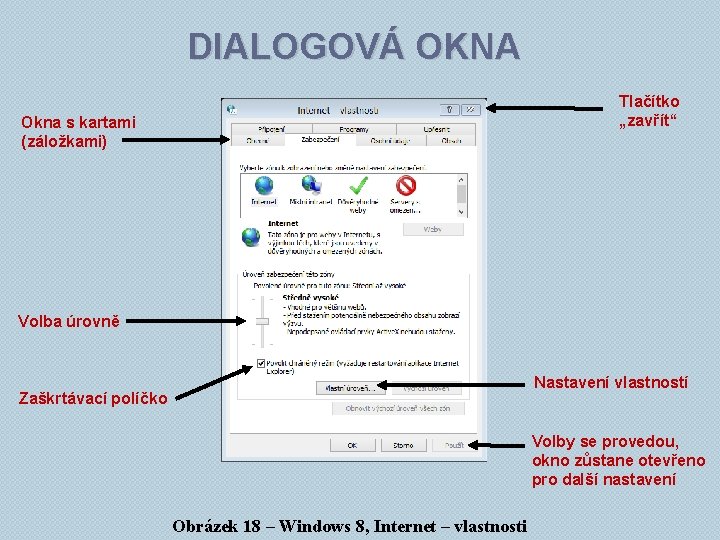 DIALOGOVÁ OKNA Tlačítko „zavřít“ Okna s kartami (záložkami) Volba úrovně Nastavení vlastností Zaškrtávací políčko