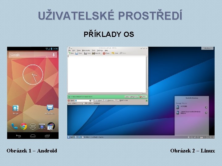 UŽIVATELSKÉ PROSTŘEDÍ PŘÍKLADY OS Obrázek 1 – Android Obrázek 2 – Linux 