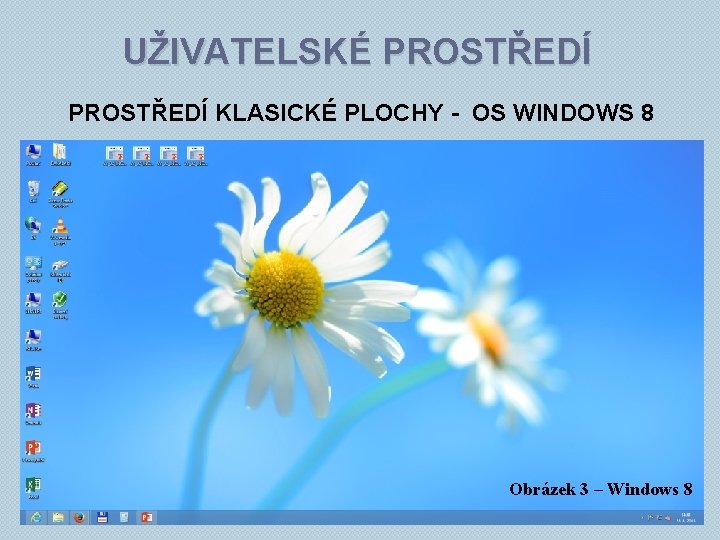 UŽIVATELSKÉ PROSTŘEDÍ KLASICKÉ PLOCHY - OS WINDOWS 8 Obrázek 3 – Windows 8 