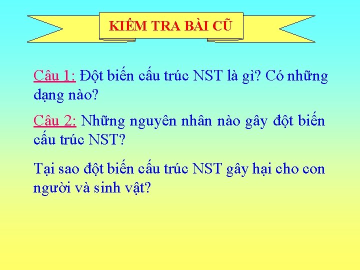 KIỂM TRA BÀI CŨ Câu 1: Đột biến cấu trúc NST là gì? Có