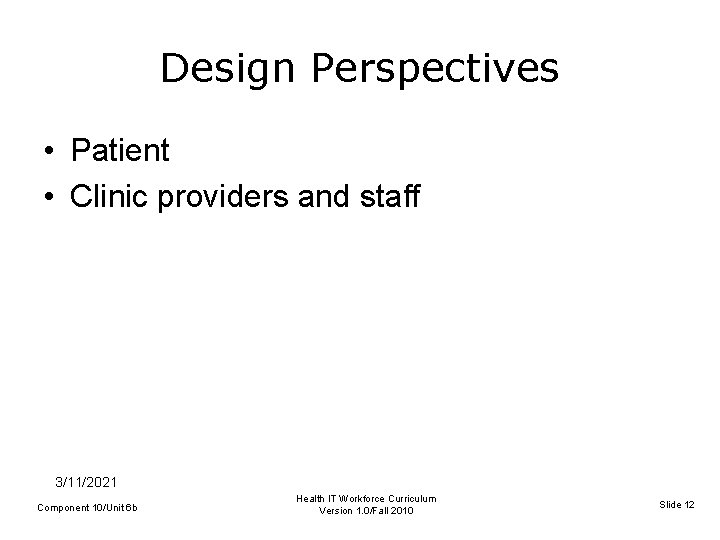 Design Perspectives • Patient • Clinic providers and staff 3/11/2021 Component 10/Unit 6 b