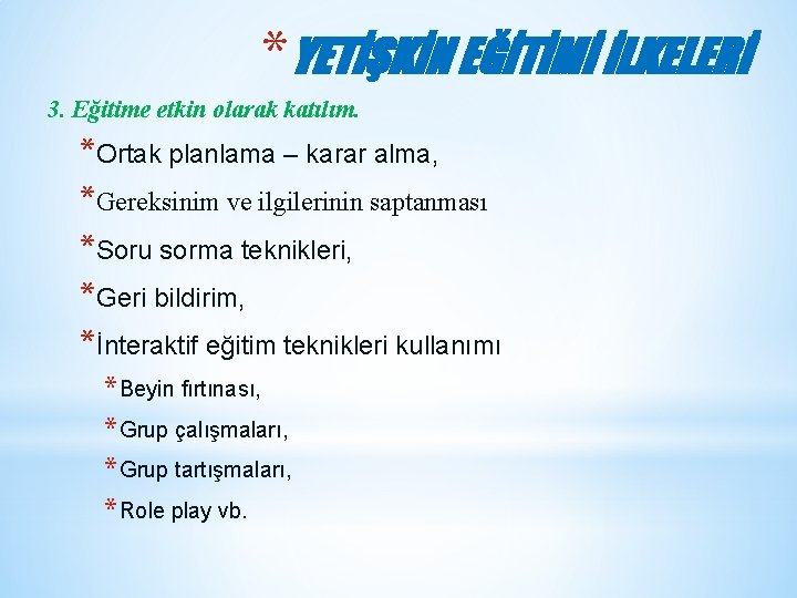 *YETİŞKİN EĞİTİMİ İLKELERİ 3. Eğitime etkin olarak katılım. *Ortak planlama – karar alma, *Gereksinim