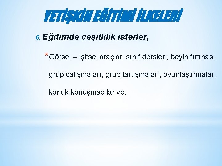 YETİŞKİN EĞİTİMİ İLKELERİ 6. Eğitimde çeşitlilik isterler, *Görsel – işitsel araçlar, sınıf dersleri, beyin