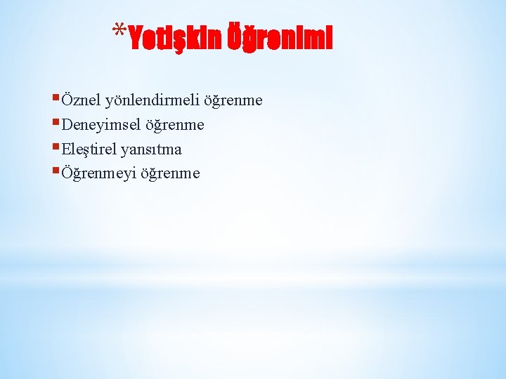 *Yetişkin Öğrenimi §Öznel yönlendirmeli öğrenme §Deneyimsel öğrenme §Eleştirel yansıtma §Öğrenmeyi öğrenme 