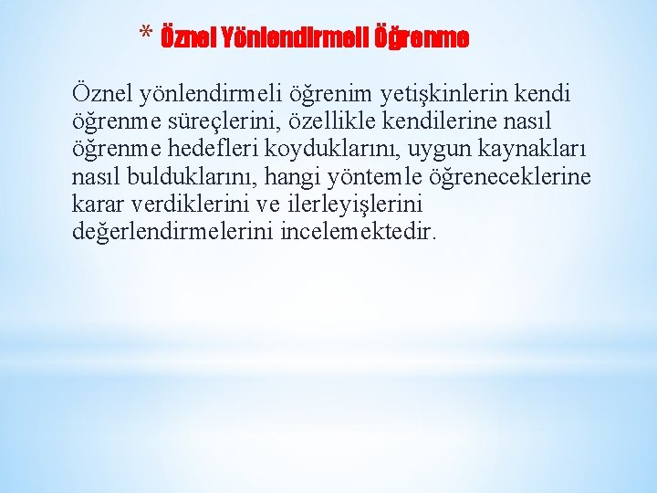 * Öznel Yönlendirmeli Öğrenme Öznel yönlendirmeli öğrenim yetişkinlerin kendi öğrenme süreçlerini, özellikle kendilerine nasıl