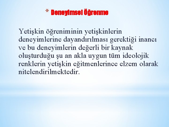 * Deneyimsel Öğrenme Yetişkin öğreniminin yetişkinlerin deneyimlerine dayandırılması gerektiği inancı ve bu deneyimlerin değerli