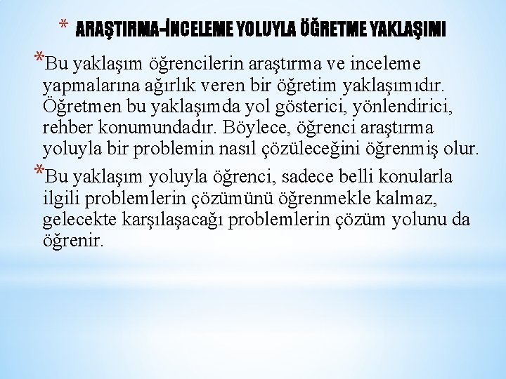 * ARAŞTIRMA-İNCELEME YOLUYLA ÖĞRETME YAKLAŞIMI *Bu yaklaşım öğrencilerin araştırma ve inceleme yapmalarına ağırlık veren