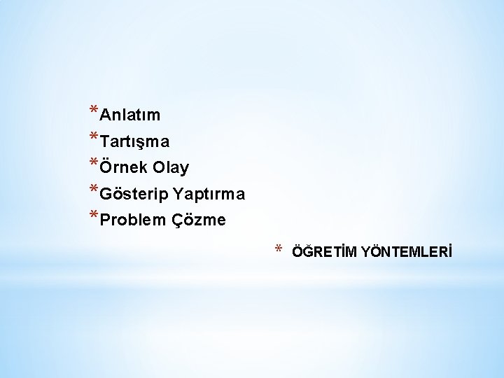 *Anlatım *Tartışma *Örnek Olay *Gösterip Yaptırma *Problem Çözme * ÖĞRETİM YÖNTEMLERİ 