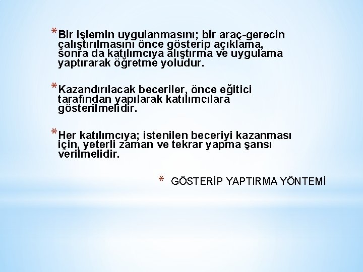 *Bir işlemin uygulanmasını; bir araç-gerecin çalıştırılmasını önce gösterip açıklama, sonra da katılımcıya alıştırma ve