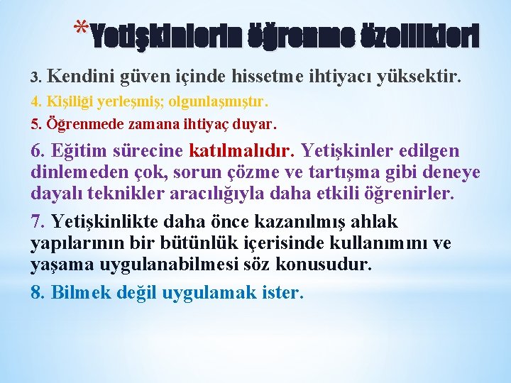 *Yetişkinlerin öğrenme özellikleri 3. Kendini güven içinde hissetme ihtiyacı yüksektir. 4. Kişiliği yerleşmiş; olgunlaşmıştır.