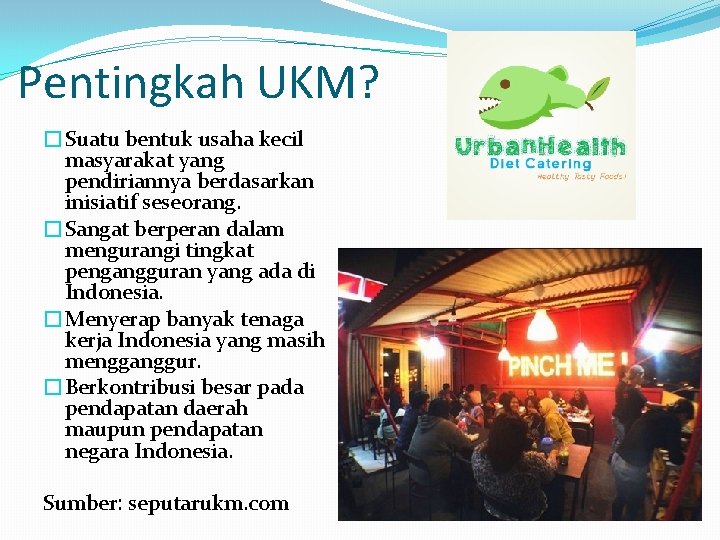 Pentingkah UKM? �Suatu bentuk usaha kecil masyarakat yang pendiriannya berdasarkan inisiatif seseorang. �Sangat berperan
