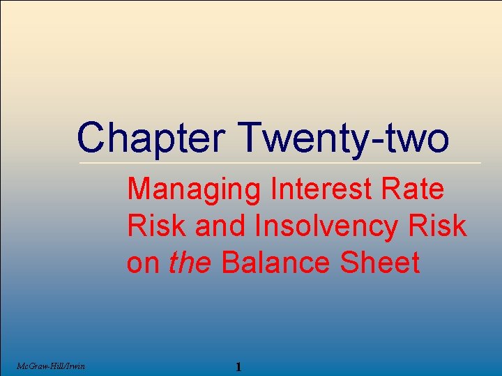 Chapter Twenty-two Managing Interest Rate Risk and Insolvency Risk on the Balance Sheet Mc.