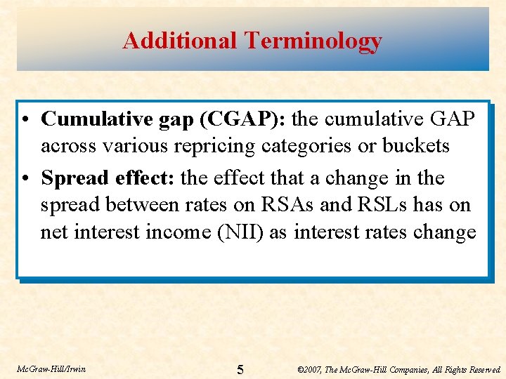 Additional Terminology • Cumulative gap (CGAP): the cumulative GAP across various repricing categories or