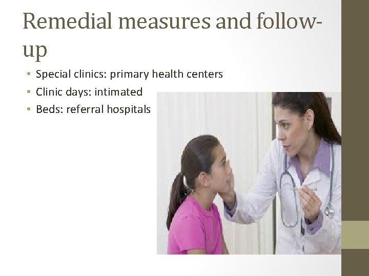 Remedial measures and followup • Special clinics: primary health centers • Clinic days: intimated