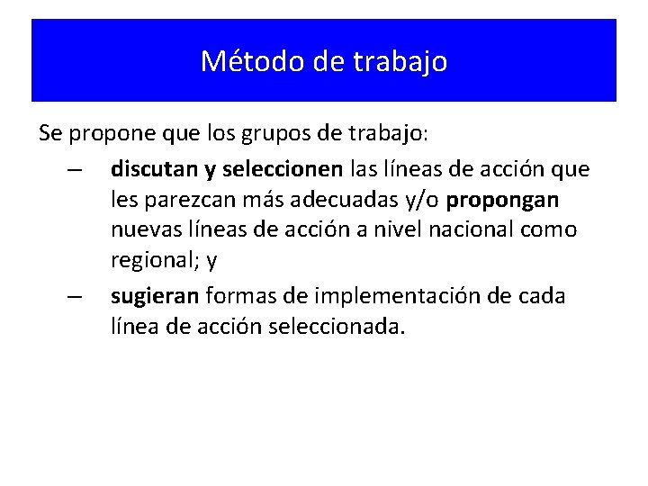 Método de trabajo Se propone que los grupos de trabajo: – discutan y seleccionen Método de trabajo Se propone que los grupos de trabajo: – discutan y seleccionen