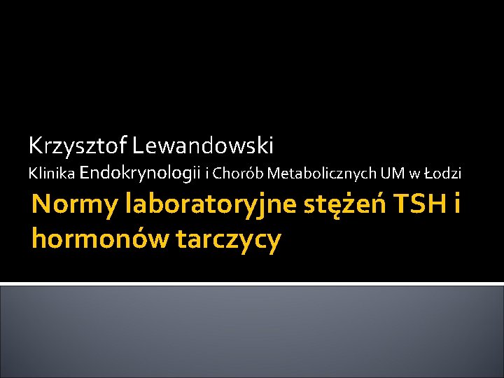 Krzysztof Lewandowski Klinika Endokrynologii i Chorób Metabolicznych UM w Łodzi Normy laboratoryjne stężeń TSH
