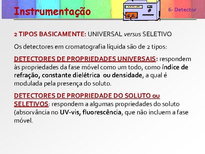 Instrumentação 6 - Detector características de um detector colunas 2 TIPOS BASICAMENTE: UNIVERSAL versus