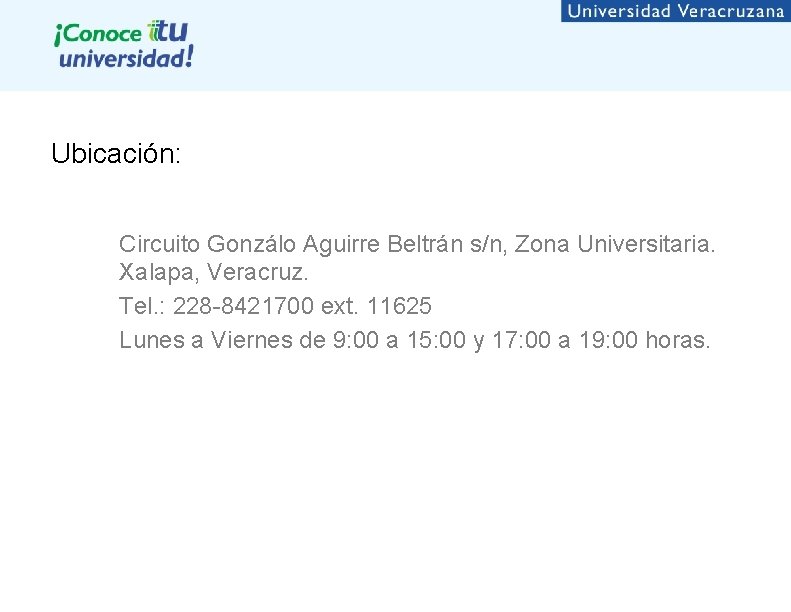 Ubicación: Circuito Gonzálo Aguirre Beltrán s/n, Zona Universitaria. Xalapa, Veracruz. Tel. : 228 -8421700