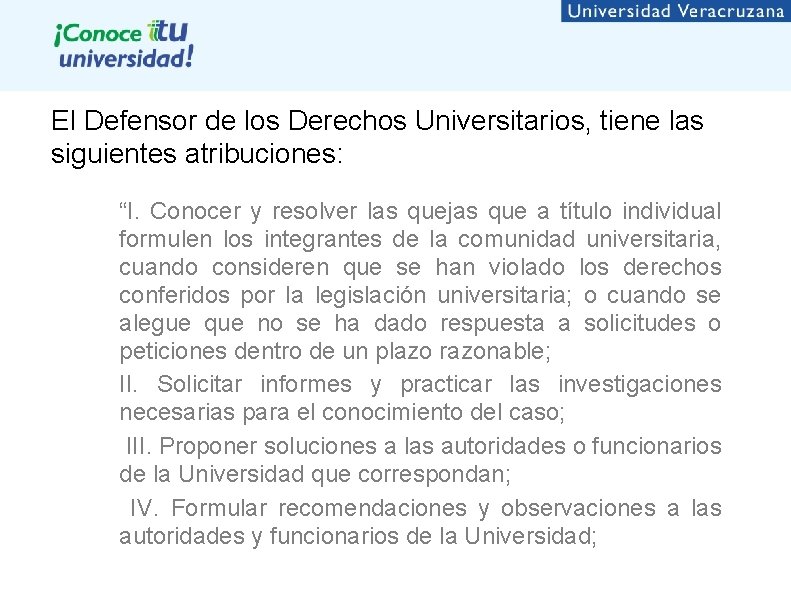 El Defensor de los Derechos Universitarios, tiene las siguientes atribuciones: “I. Conocer y resolver