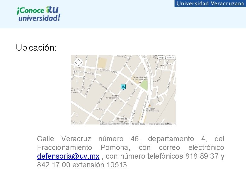 Ubicación: Calle Veracruz número 46, departamento 4, del Fraccionamiento Pomona, con correo electrónico defensoria@uv.