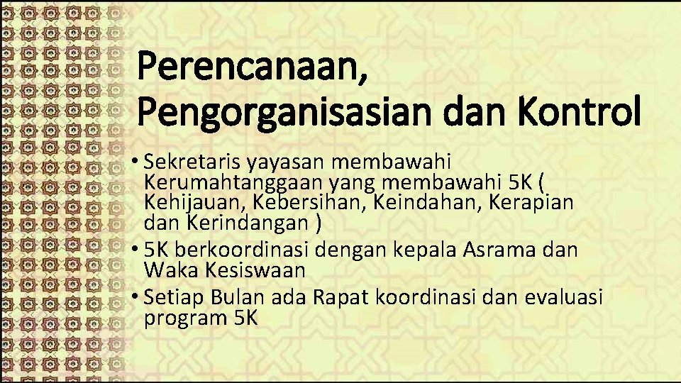 Perencanaan, Pengorganisasian dan Kontrol • Sekretaris yayasan membawahi Kerumahtanggaan yang membawahi 5 K (